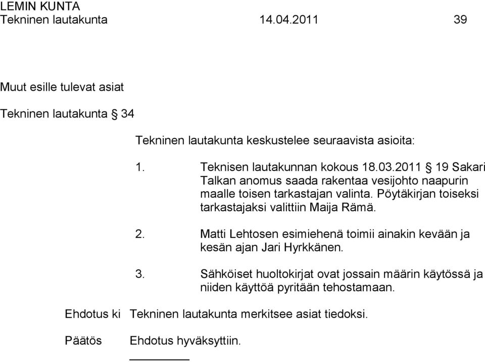 Pöytäkirjan toiseksi tarkastajaksi valittiin Maija Rämä. 2. Matti Lehtosen esimiehenä toimii ainakin kevään ja kesän ajan Jari Hyrkkänen.