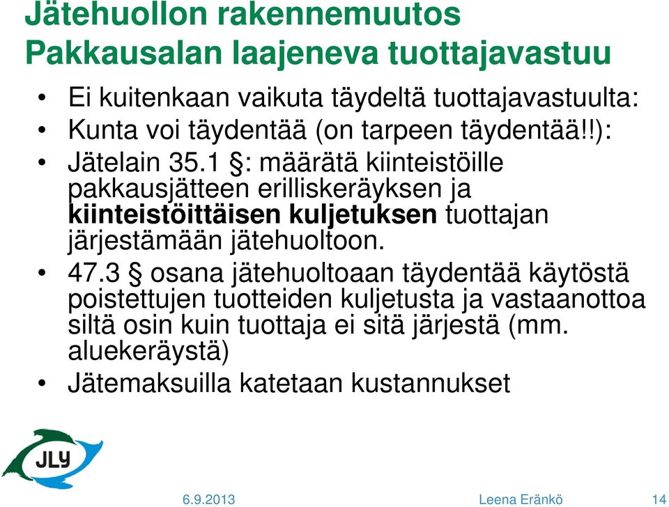 1 : määrätä kiinteistöille pakkausjätteen erilliskeräyksen ja kiinteistöittäisen kuljetuksen tuottajan järjestämään jätehuoltoon.