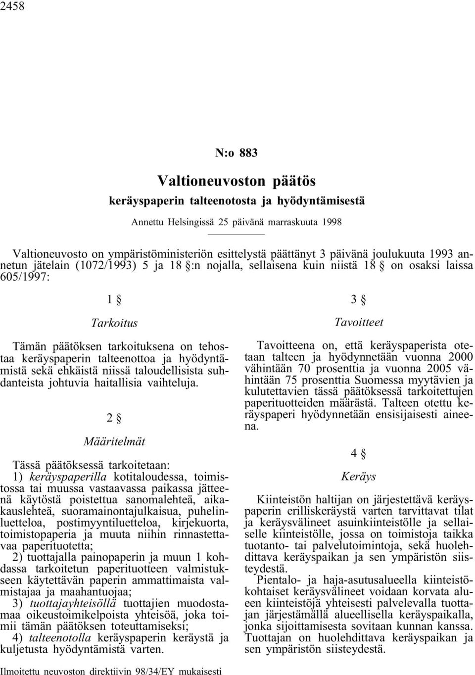 talteenottoa ja hyödyntämistä sekä ehkäistä niissä taloudellisista suhdanteista johtuvia haitallisia vaihteluja.