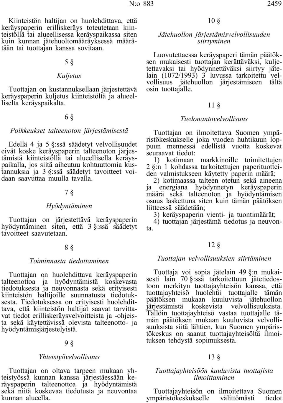 6 Poikkeukset talteenoton järjestämisestä Edellä 4 ja 5 :ssä säädetyt velvollisuudet eivät koske keräyspaperin talteenoton järjestämistä kiinteistöllä tai alueellisella keräyspaikalla, jos siitä