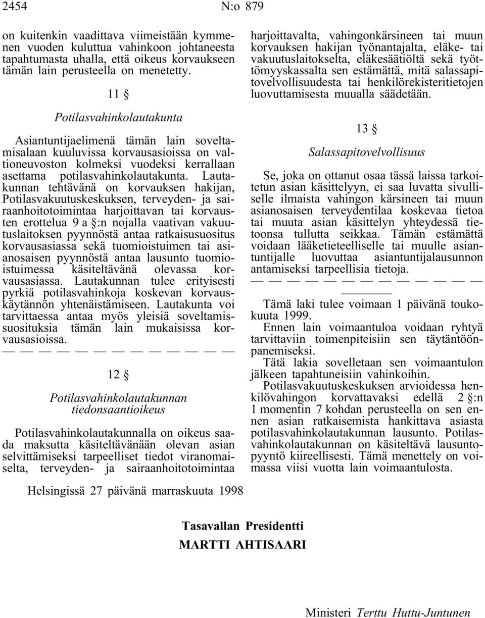 Lautakunnan tehtävänä on korvauksen hakijan, Potilasvakuutuskeskuksen, terveyden- ja sairaanhoitotoimintaa harjoittavan tai korvausten erottelua 9 a :n nojalla vaativan vakuutuslaitoksen pyynnöstä