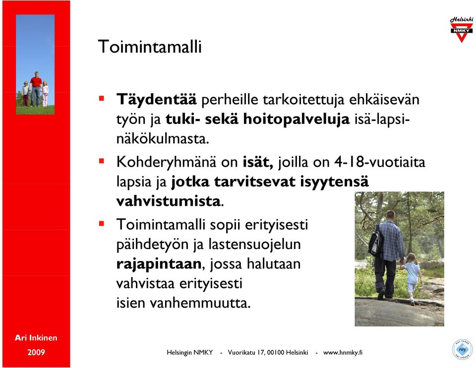 Kohderyhmänä on isät, joilla on 4-18-vuotiaita lapsia ja jotka tarvitsevat isyytensä