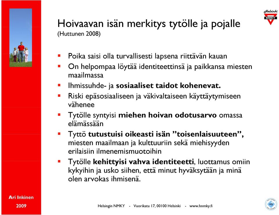 Riski epäsosiaaliseen ja väkivaltaiseen käyttäytymiseen vähenee Tytölle syntyisi miehen hoivan odotusarvo omassa elämässään Tyttö tutustuisi oikeasti isän