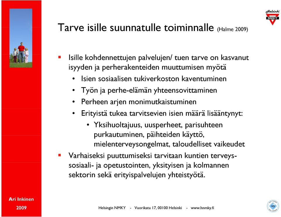 isien määrä lisääntynyt: Yksihuoltajuus, uusperheet, parisuhteen purkautuminen, päihteiden käyttö, mielenterveysongelmat, taloudelliset vaikeudet