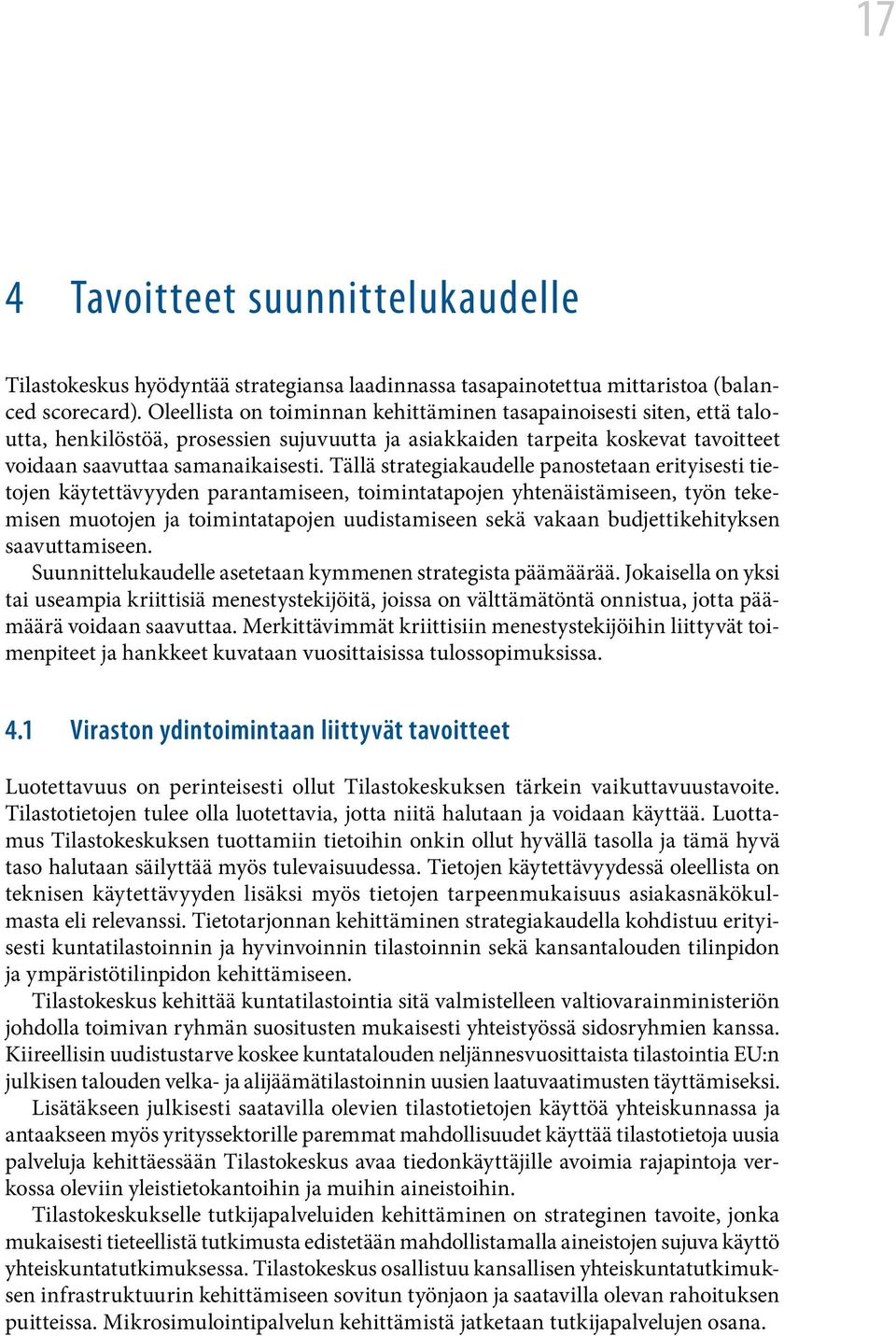 Tällä strategiakaudelle panostetaan erityisesti tietojen käytettävyyden parantamiseen, toimintatapojen yhtenäistämiseen, työn tekemisen muotojen ja toimintatapojen uudistamiseen sekä vakaan