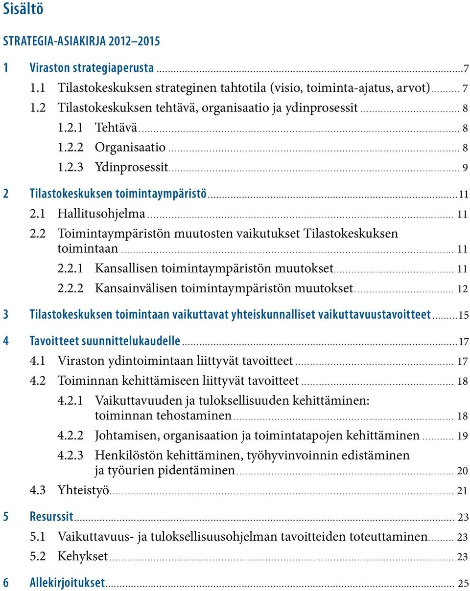 2 Toimintaympäristön muutosten vaikutukset Tilastokeskuksen toimintaan... 11 2.2.1 Kansallisen toimintaympäristön muutokset... 11 2.2.2 Kansainvälisen toimintaympäristön muutokset.