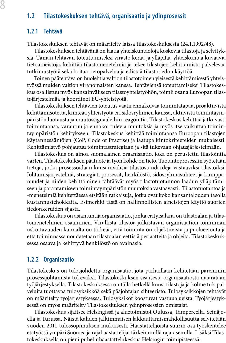 Tämän tehtävän toteuttamiseksi virasto kerää ja ylläpitää yhteiskuntaa kuvaavia tietoaineistoja, kehittää tilastomenetelmiä ja tekee tilastojen kehittämistä palvelevaa tutkimustyötä sekä hoitaa