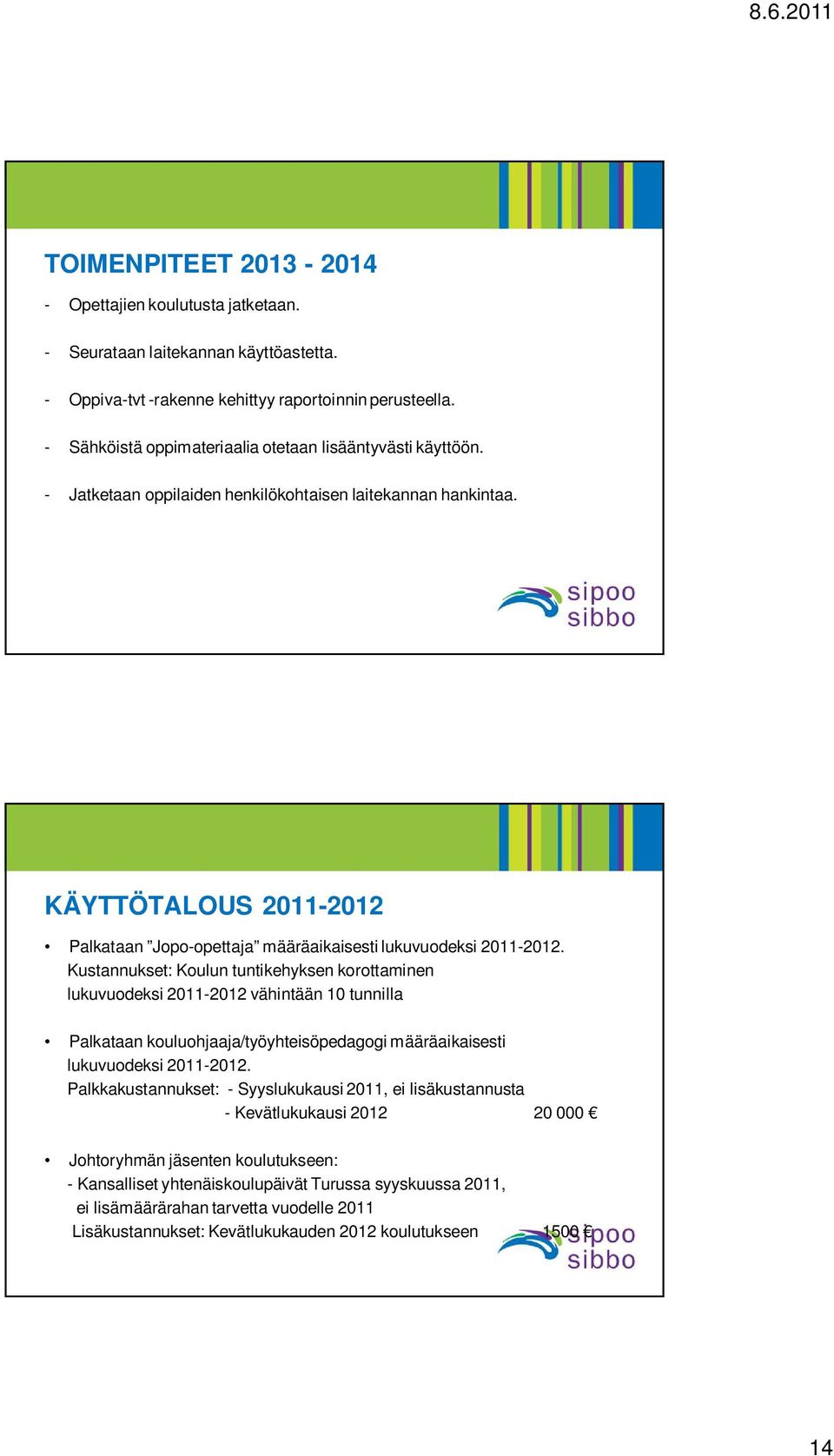 KÄYTTÖTALOUS 2011-2012 Palkataan Jopo-opettaja määräaikaisesti lukuvuodeksi 2011-2012.