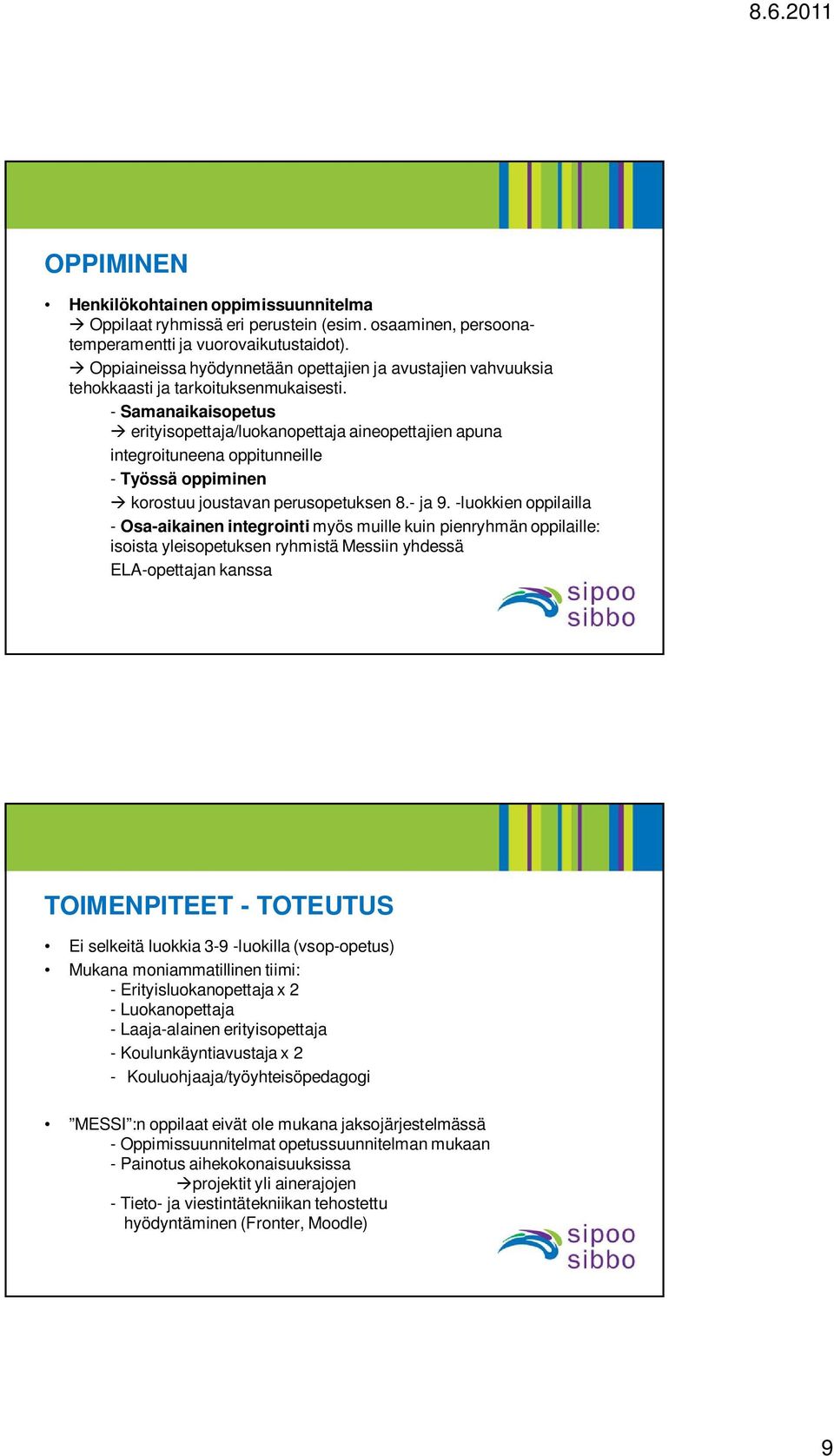 - Samanaikaisopetus erityisopettaja/luokanopettaja aineopettajien apuna integroituneena oppitunneille - Työssä oppiminen korostuu joustavan perusopetuksen 8.- ja 9.