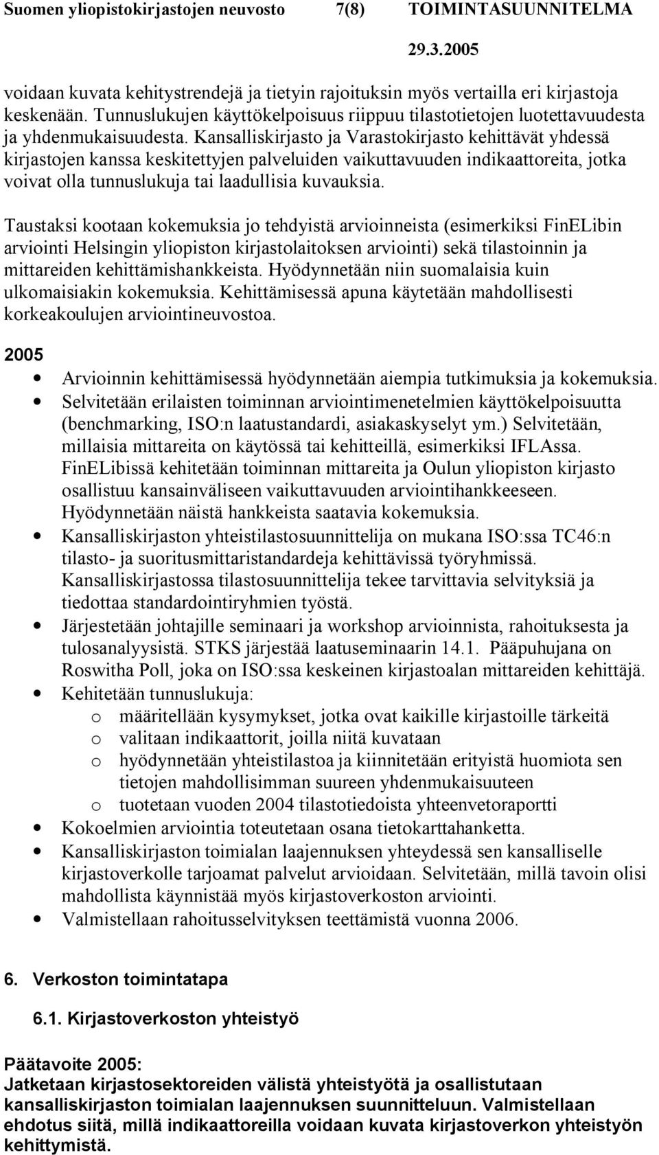 Kansalliskirjasto ja Varastokirjasto kehittävät yhdessä kirjastojen kanssa keskitettyjen palveluiden vaikuttavuuden indikaattoreita, jotka voivat olla tunnuslukuja tai laadullisia kuvauksia.