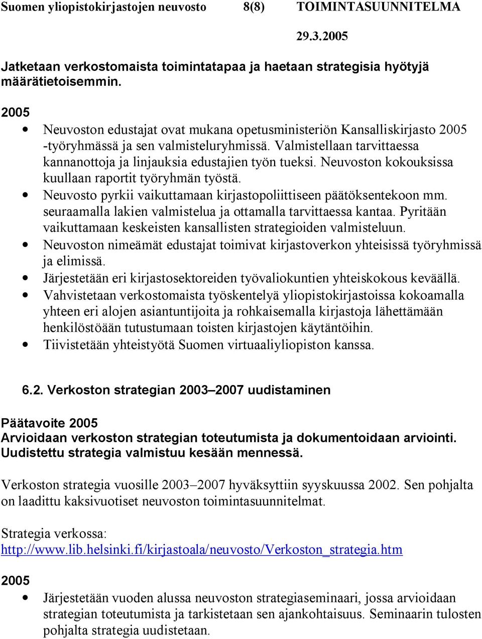 Neuvoston kokouksissa kuullaan raportit työryhmän työstä. Neuvosto pyrkii vaikuttamaan kirjastopoliittiseen päätöksentekoon mm. seuraamalla lakien valmistelua ja ottamalla tarvittaessa kantaa.