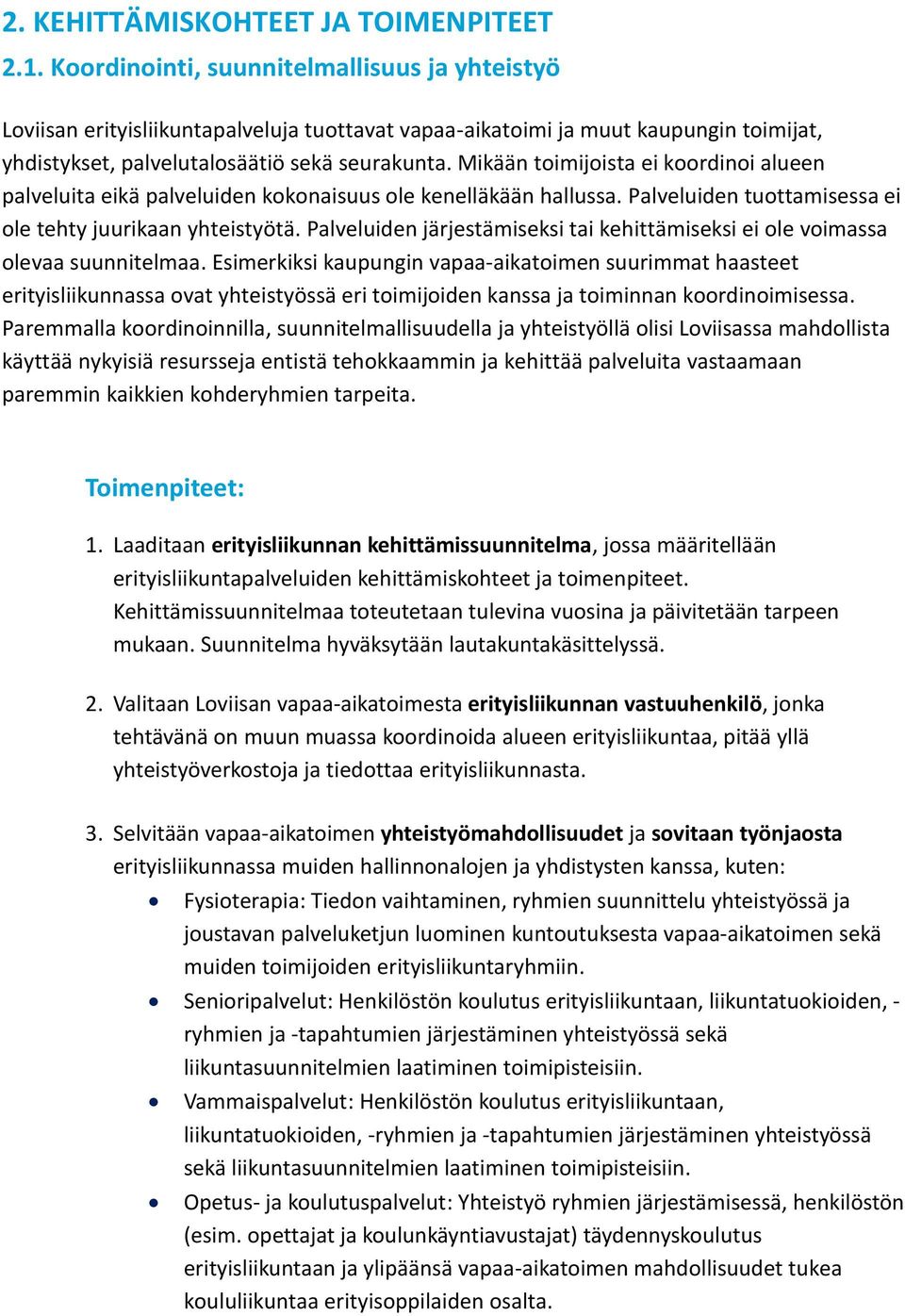 Mikään toimijoista ei koordinoi alueen palveluita eikä palveluiden kokonaisuus ole kenelläkään hallussa. Palveluiden tuottamisessa ei ole tehty juurikaan yhteistyötä.