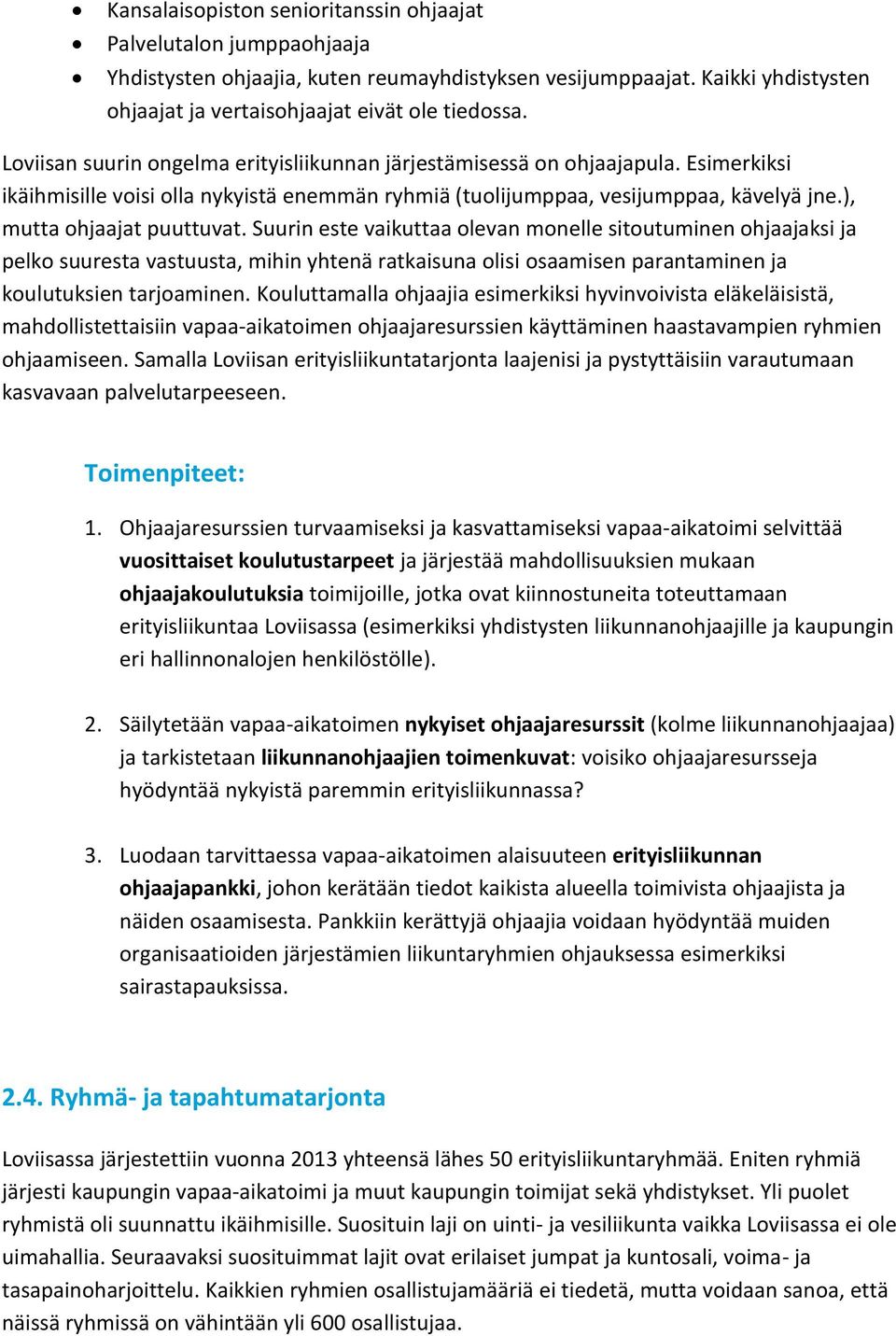 ), mutta ohjaajat puuttuvat. Suurin este vaikuttaa olevan monelle sitoutuminen ohjaajaksi ja pelko suuresta vastuusta, mihin yhtenä ratkaisuna olisi osaamisen parantaminen ja koulutuksien tarjoaminen.