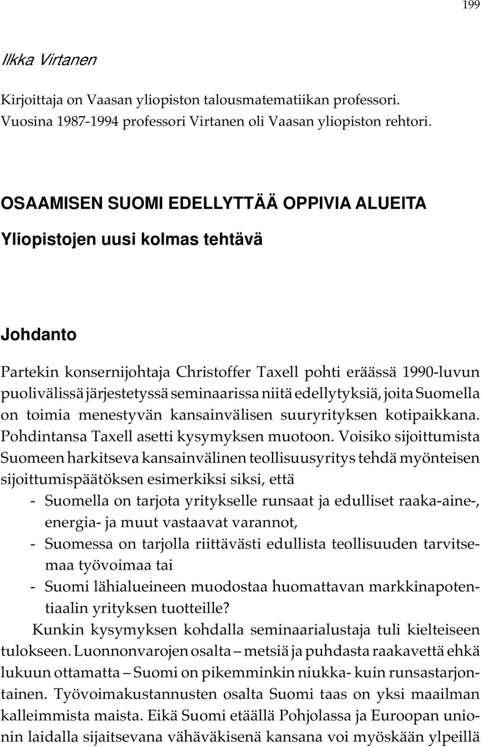 edellytyksiä, joita Suomella on toimia menestyvän kansainvälisen suuryrityksen kotipaikkana. Pohdintansa Taxell asetti kysymyksen muotoon.