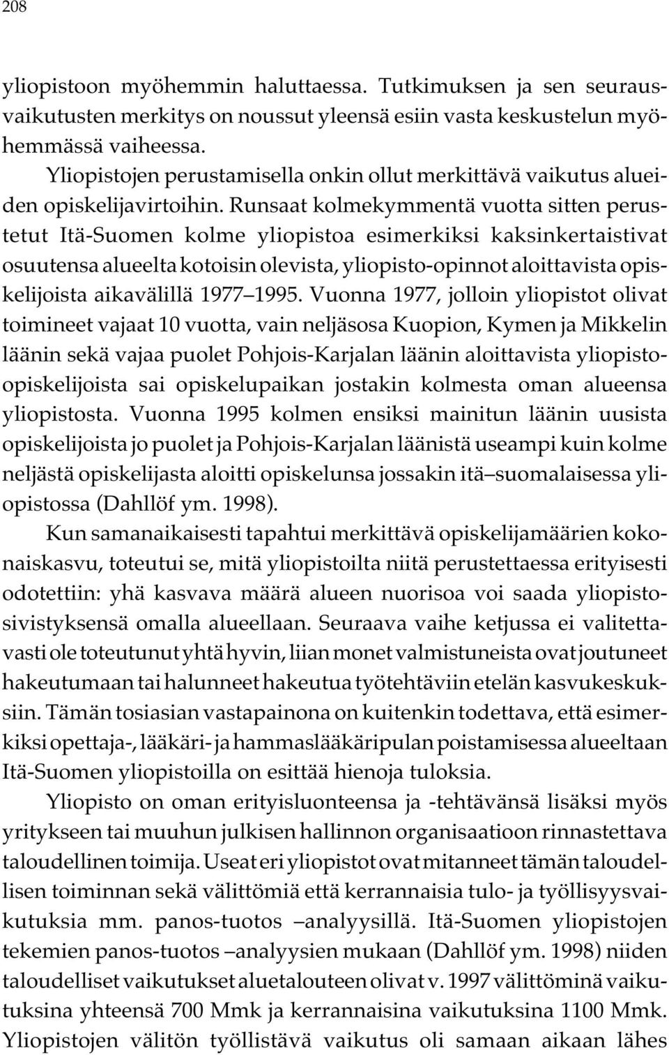 Runsaat kolmekymmentä vuotta sitten perustetut Itä-Suomen kolme yliopistoa esimerkiksi kaksinkertaistivat osuutensa alueelta kotoisin olevista, yliopisto-opinnot aloittavista opiskelijoista