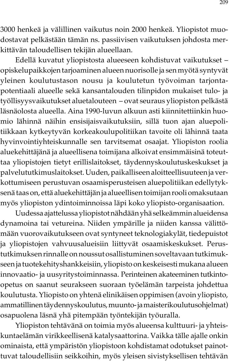 tarjontapotentiaali alueelle sekä kansantalouden tilinpidon mukaiset tulo- ja työllisyysvaikutukset aluetalouteen ovat seuraus yliopiston pelkästä läsnäolosta alueella.