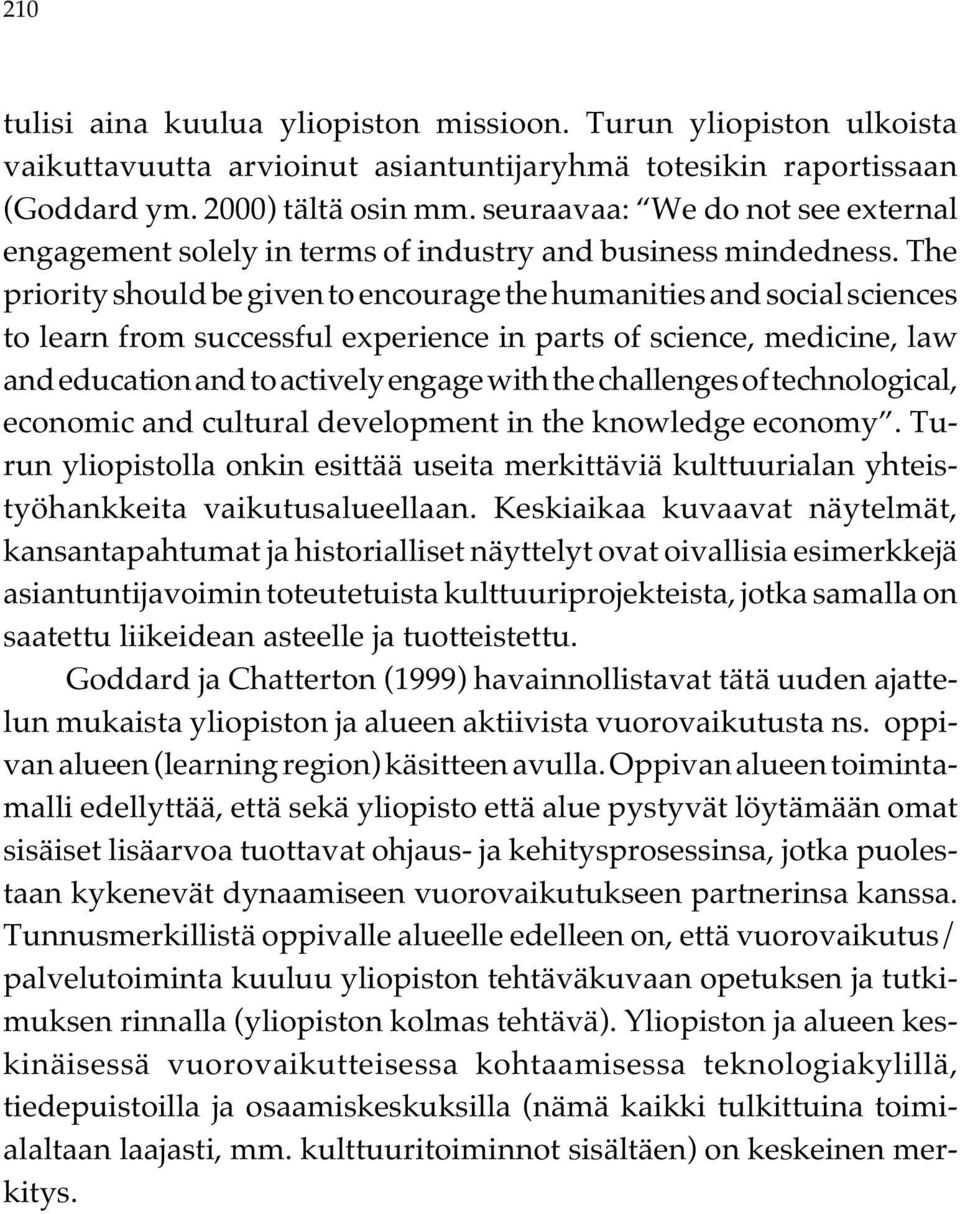 The priority should be given to encourage the humanities and social sciences to learn from successful experience in parts of science, medicine, law and education and to actively engage with the