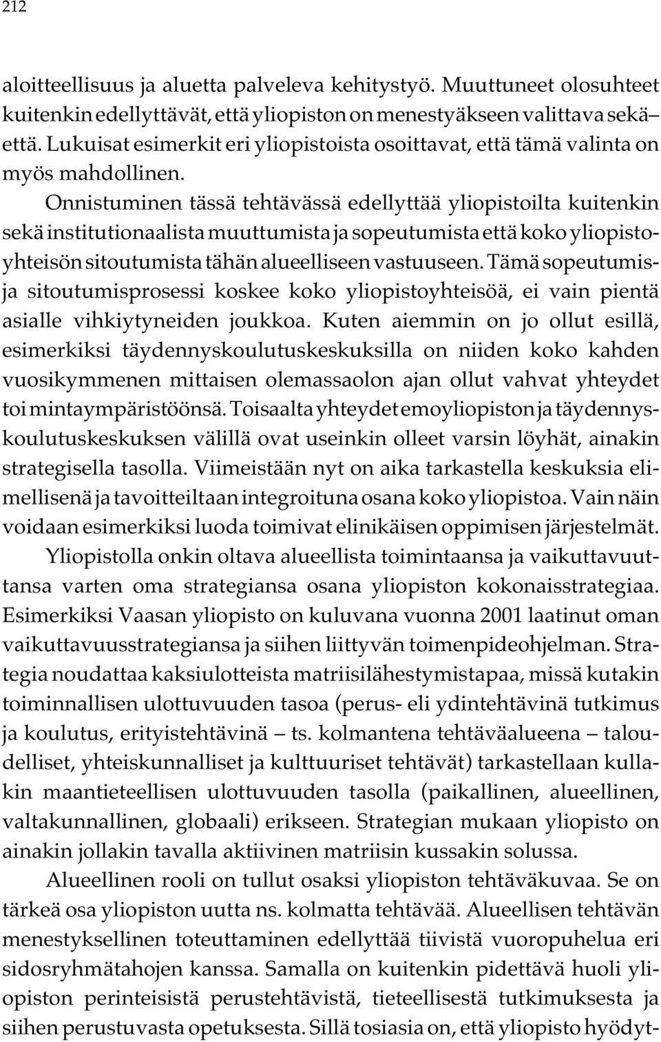 Onnistuminen tässä tehtävässä edellyttää yliopistoilta kuitenkin sekä institutionaalista muuttumista ja sopeutumista että koko yliopistoyhteisön sitoutumista tähän alueelliseen vastuuseen.
