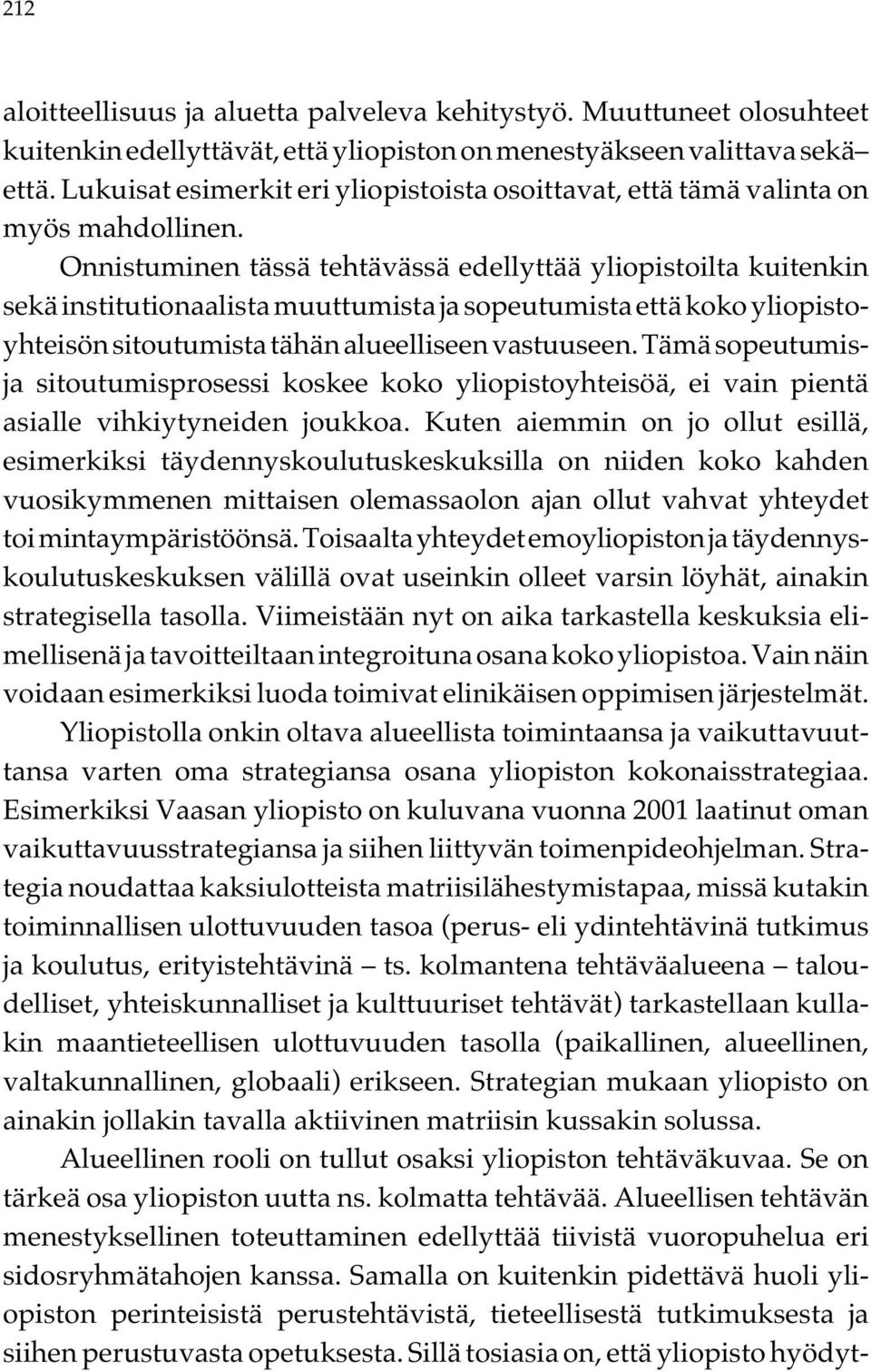 Onnistuminen tässä tehtävässä edellyttää yliopistoilta kuitenkin sekä institutionaalista muuttumista ja sopeutumista että koko yliopistoyhteisön sitoutumista tähän alueelliseen vastuuseen.