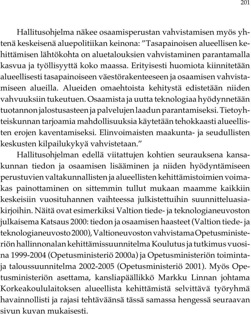 Alueiden omaehtoista kehitystä edistetään niiden vahvuuksiin tukeutuen. Osaamista ja uutta teknologiaa hyödynnetään tuotannon jalostusasteen ja palvelujen laadun parantamiseksi.