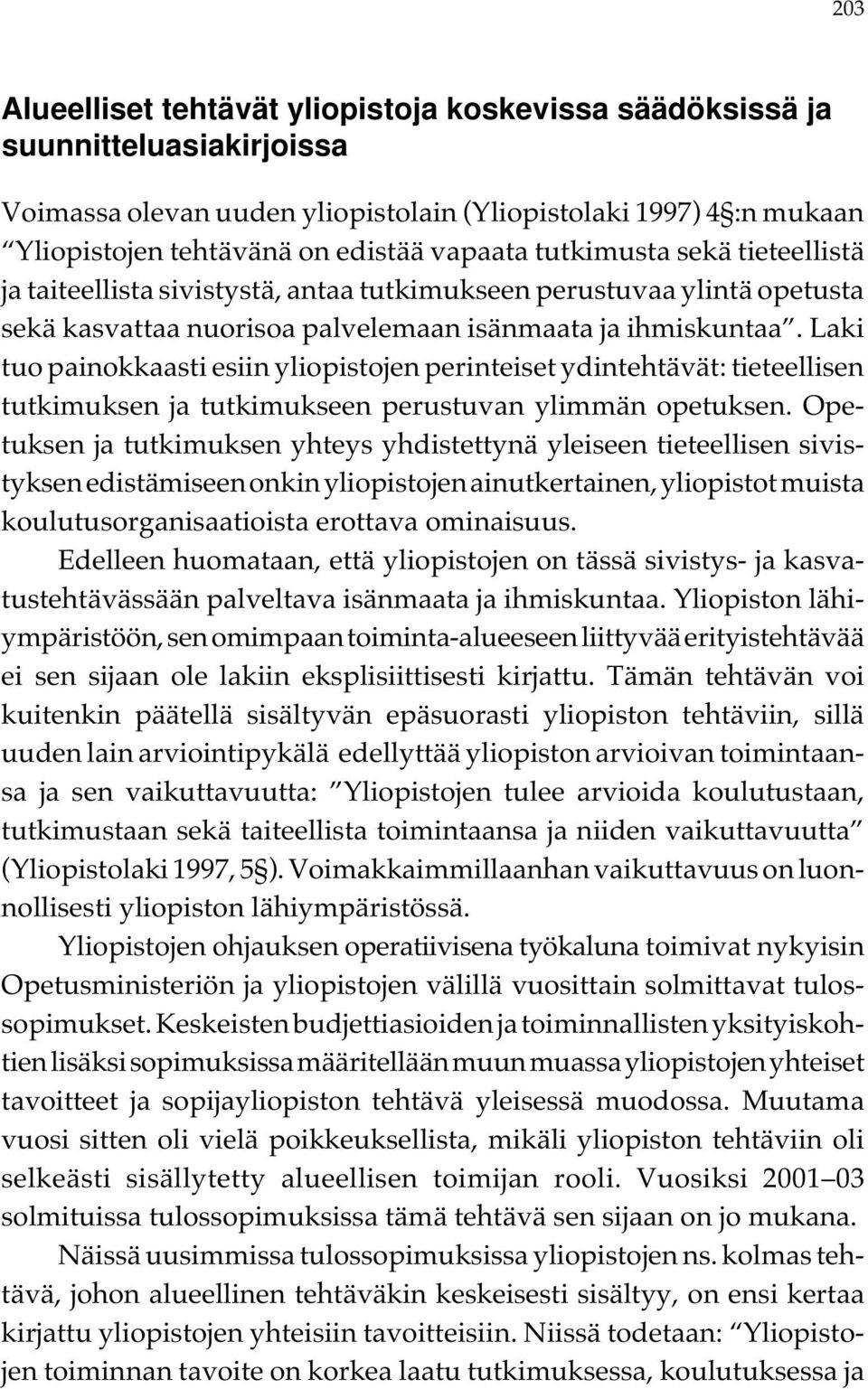 Laki tuo painokkaasti esiin yliopistojen perinteiset ydintehtävät: tieteellisen tutkimuksen ja tutkimukseen perustuvan ylimmän opetuksen.