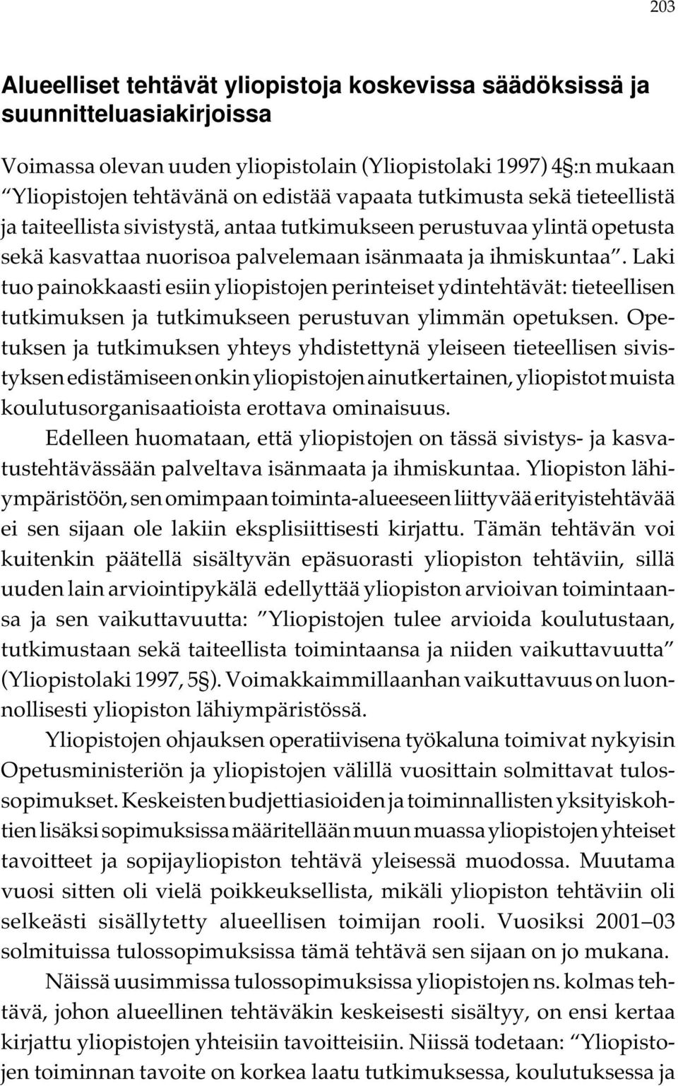 Laki tuo painokkaasti esiin yliopistojen perinteiset ydintehtävät: tieteellisen tutkimuksen ja tutkimukseen perustuvan ylimmän opetuksen.