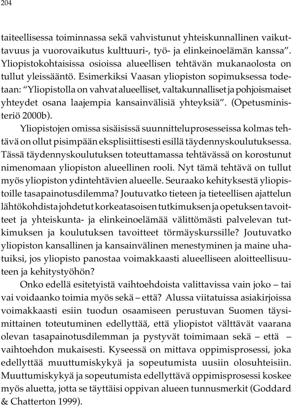 Esimerkiksi Vaasan yliopiston sopimuksessa todetaan: Yliopistolla on vahvat alueelliset, valtakunnalliset ja pohjoismaiset yhteydet osana laajempia kansainvälisiä yhteyksiä. (Opetusministeriö 2000b).