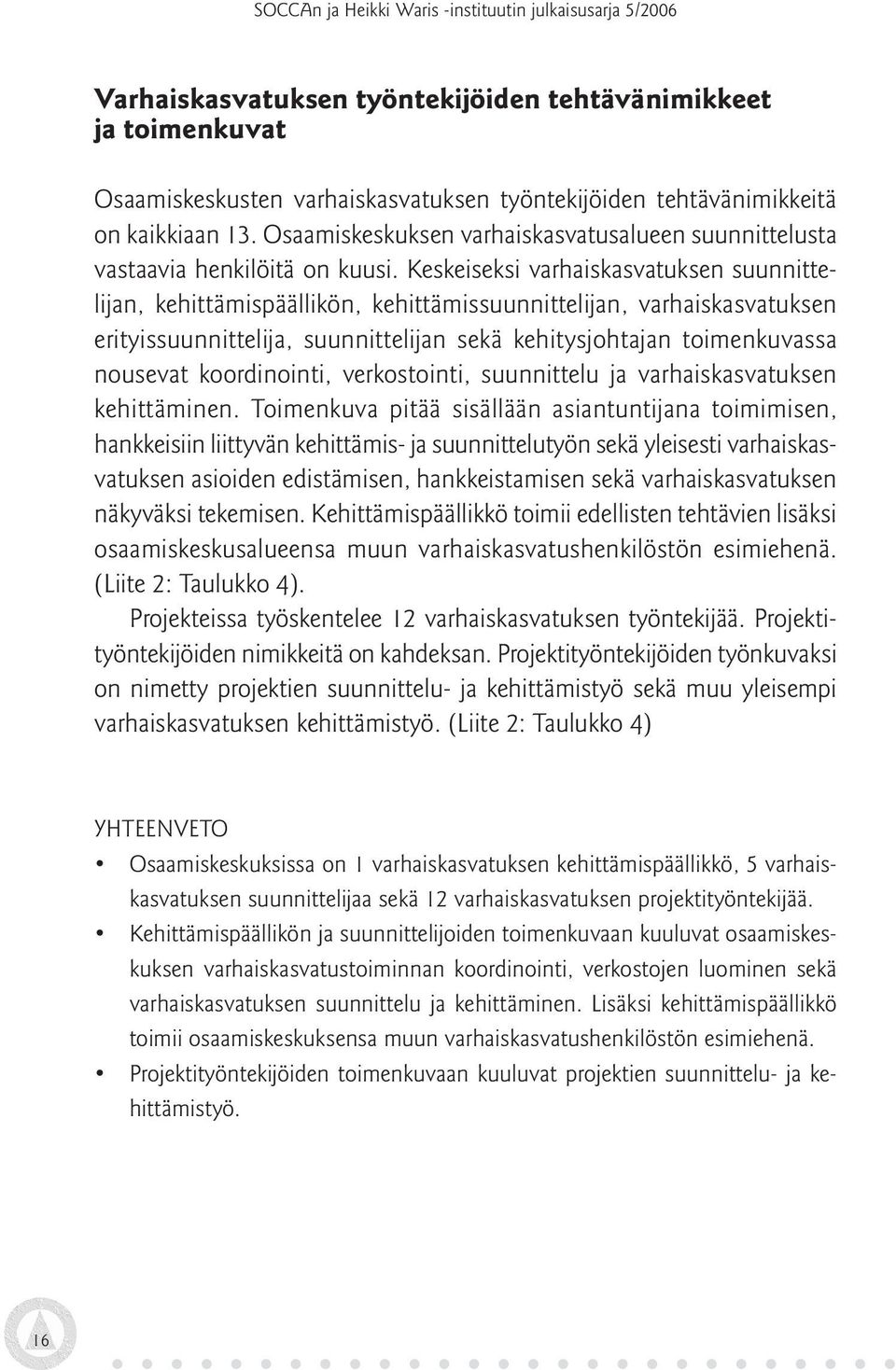 Keskeiseksi varhaiskasvatuksen suunnittelijan, kehittämispäällikön, kehittämissuunnittelijan, varhaiskasvatuksen erityissuunnittelija, suunnittelijan sekä kehitysjohtajan toimenkuvassa nousevat