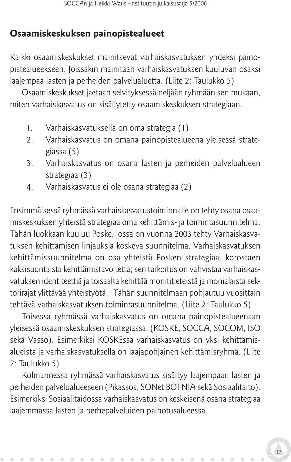 (Liite 2: Taulukko 5) Osaamiskeskukset jaetaan selvityksessä neljään ryhmään sen mukaan, miten varhaiskasvatus on sisällytetty osaamiskeskuksen strategiaan. 1.