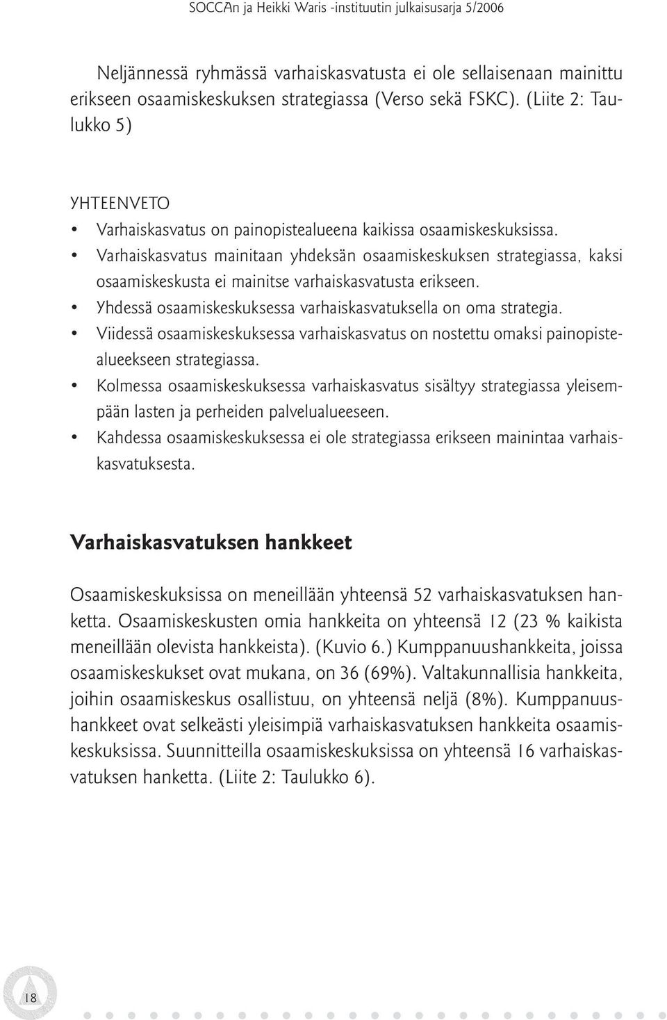 Varhaiskasvatus mainitaan yhdeksän osaamiskeskuksen strategiassa, kaksi osaamiskeskusta ei mainitse varhaiskasvatusta erikseen. Yhdessä osaamiskeskuksessa varhaiskasvatuksella on oma strategia.