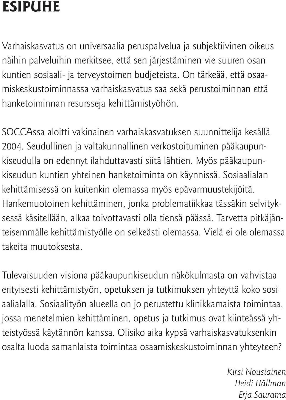 SOCCAssa aloitti vakinainen varhaiskasvatuksen suunnittelija kesällä 2004. Seudullinen ja valtakunnallinen verkostoituminen pääkaupunkiseudulla on edennyt ilahduttavasti siitä lähtien.