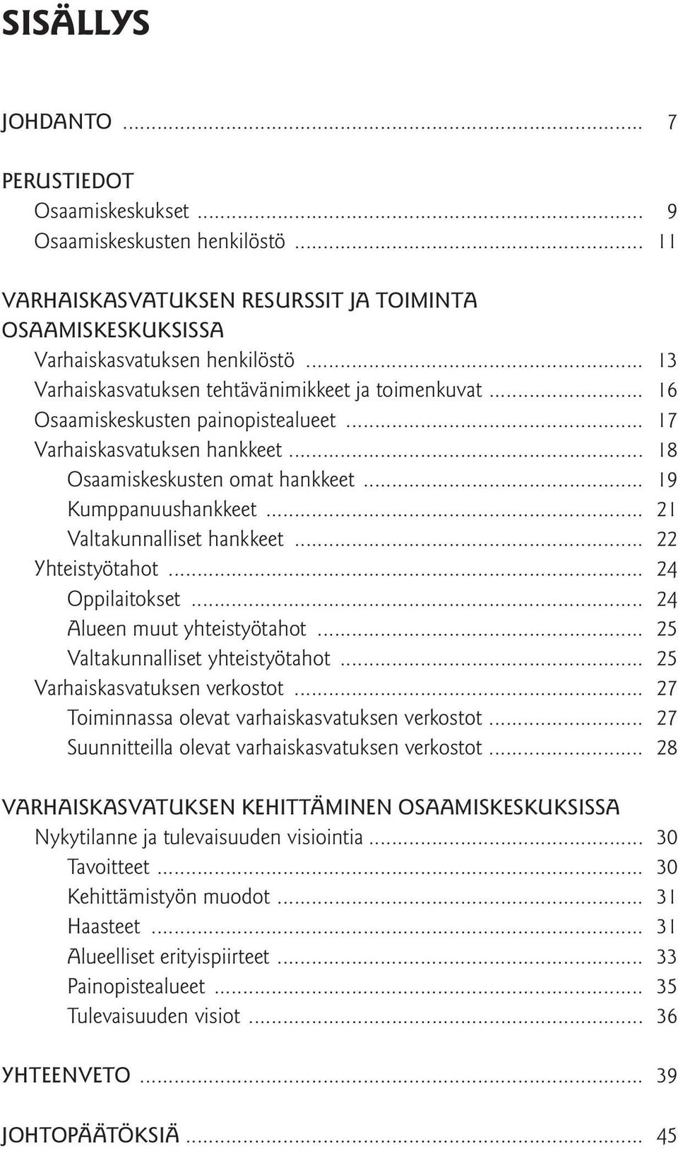 .. 21 Valtakunnalliset hankkeet... 22 Yhteistyötahot... 24 Oppilaitokset... 24 Alueen muut yhteistyötahot... 25 Valtakunnalliset yhteistyötahot... 25 Varhaiskasvatuksen verkostot.