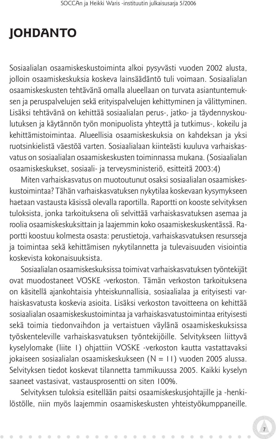 Lisäksi tehtävänä on kehittää sosiaalialan perus-, jatko- ja täydennyskoulutuksen ja käytännön työn monipuolista yhteyttä ja tutkimus-, kokeilu ja kehittämistoimintaa.