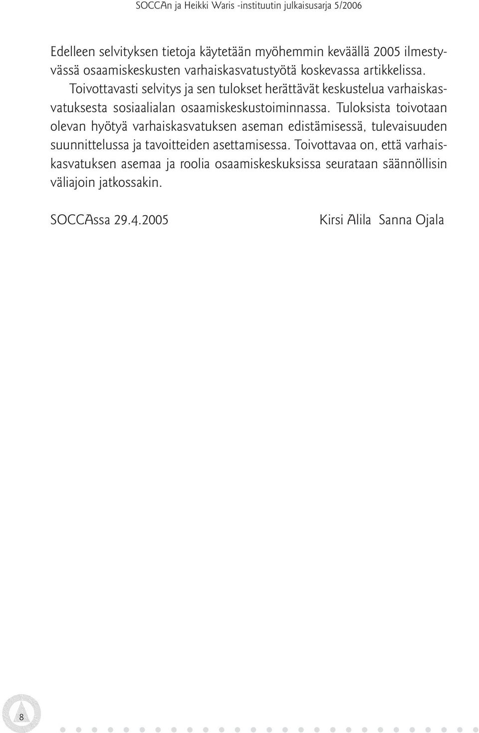 Tuloksista toivotaan olevan hyötyä varhaiskasvatuksen aseman edistämisessä, tulevaisuuden suunnittelussa ja tavoitteiden asettamisessa.