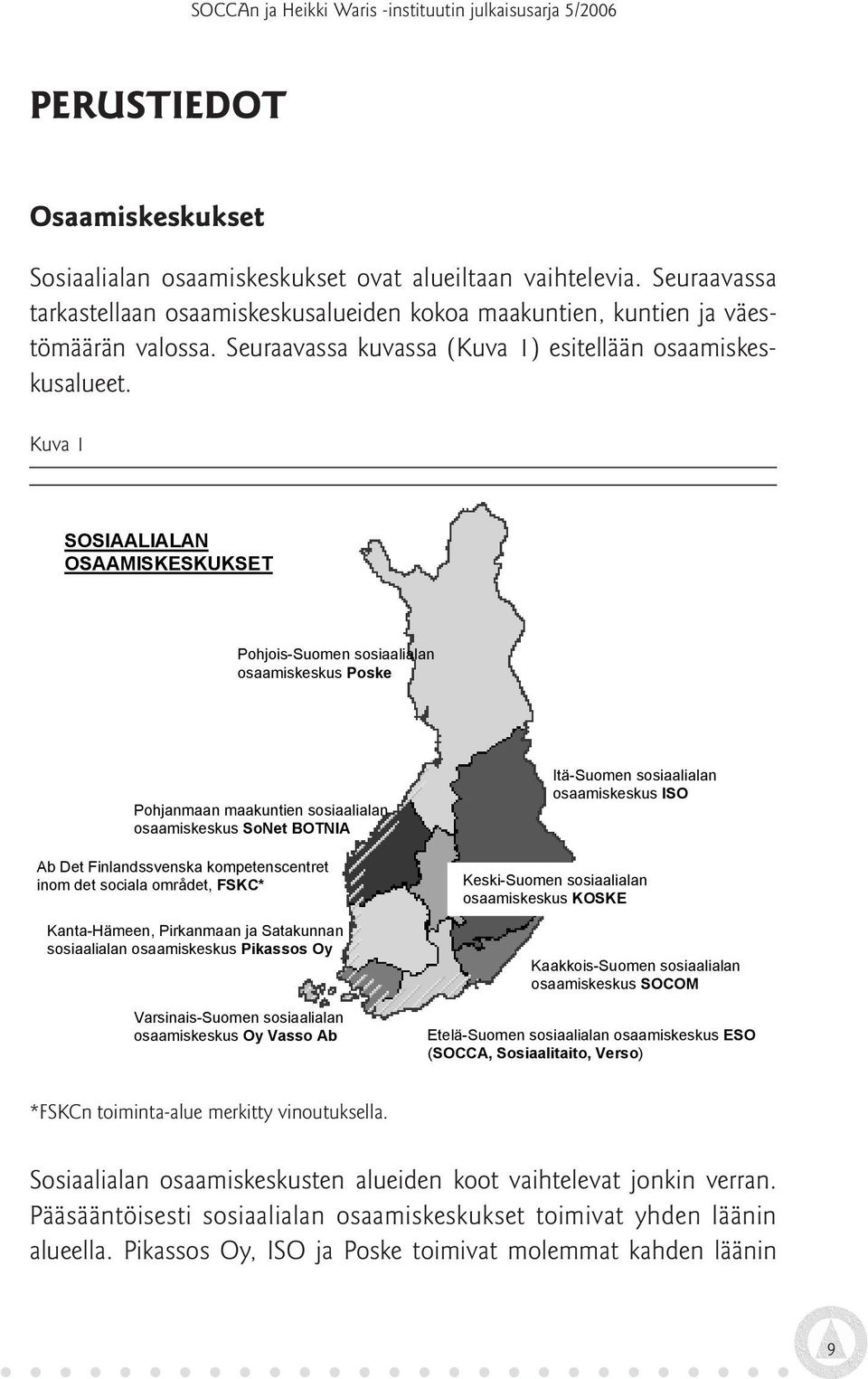 Kuva 1 SOSIAALIALAN OSAAMISKESKUKSET Pohjois-Suomen sosiaalialan osaamiskeskus Poske Pohjanmaan maakuntien sosiaalialan osaamiskeskus SoNet BOTNIA Ab Det Finlandssvenska kompetenscentret inom det