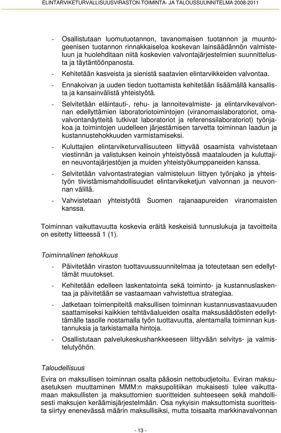 - Ennakoivan ja uuden tiedon tuottamista kehitetään lisäämällä kansallista ja kansainvälistä yhteistyötä.