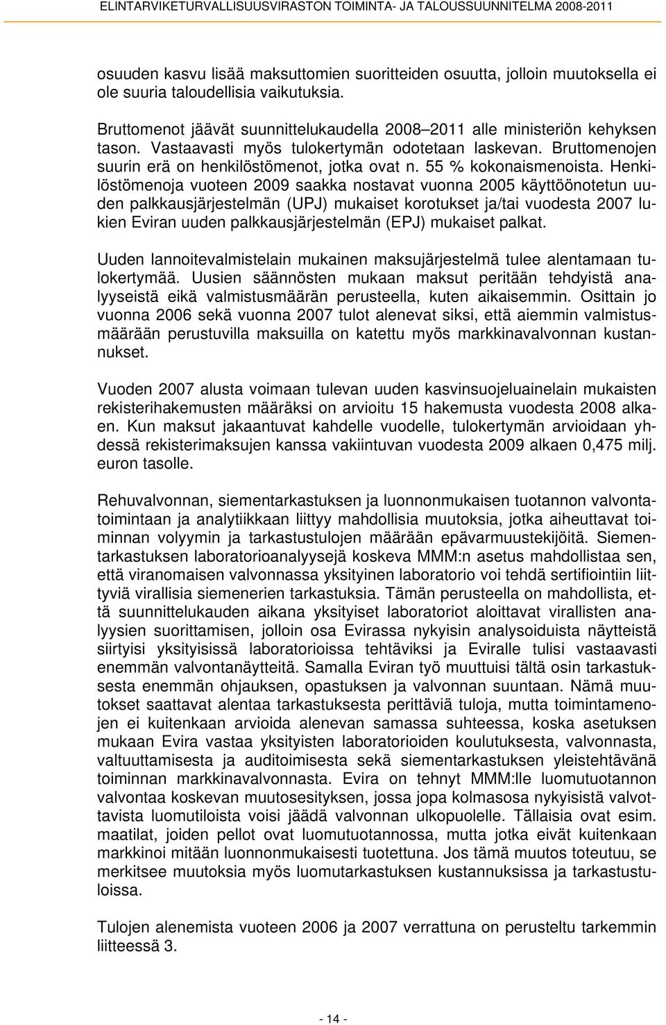 Henkilöstömenoja vuoteen 2009 saakka nostavat vuonna 2005 käyttöönotetun uuden palkkausjärjestelmän (UPJ) mukaiset korotukset ja/tai vuodesta 2007 lukien Eviran uuden palkkausjärjestelmän (EPJ)