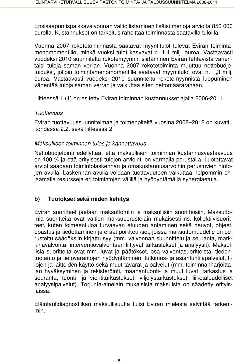 Vastaavasti vuodeksi 2010 suunniteltu rokotemyynnin siirtäminen Eviran tehtävistä vähentäisi tuloja saman verran.