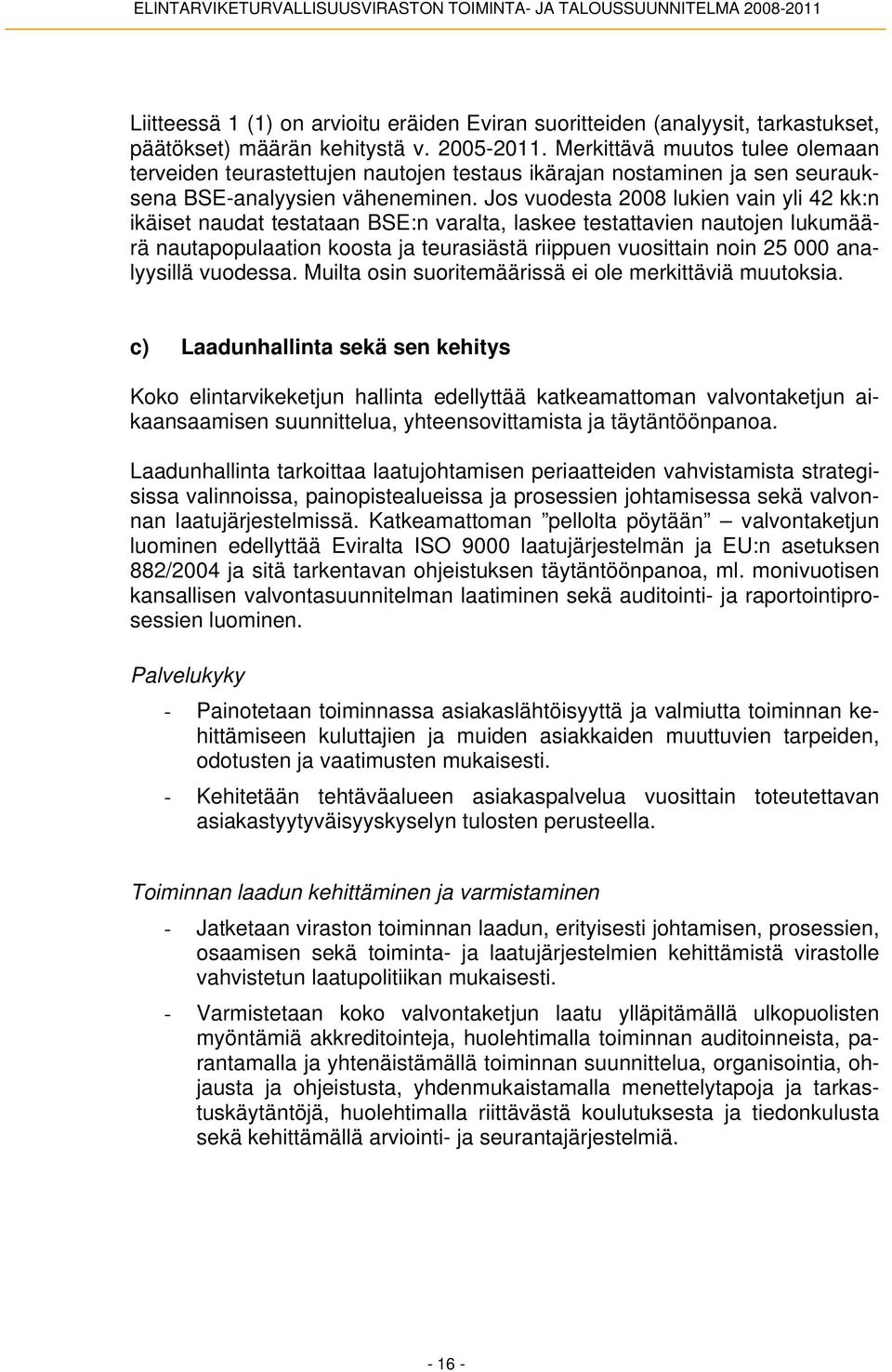 Jos vuodesta 2008 lukien vain yli 42 kk:n ikäiset naudat testataan BSE:n varalta, laskee testattavien nautojen lukumäärä nautapopulaation koosta ja teurasiästä riippuen vuosittain noin 25 000