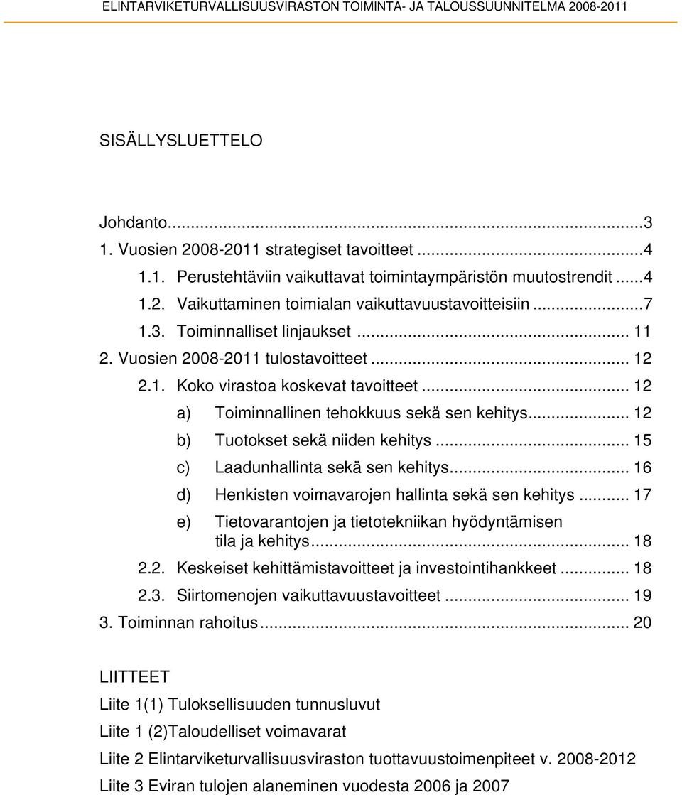 .. 12 b) Tuotokset sekä niiden kehitys... 15 c) Laadunhallinta sekä sen kehitys... 16 d) Henkisten voimavarojen hallinta sekä sen kehitys.