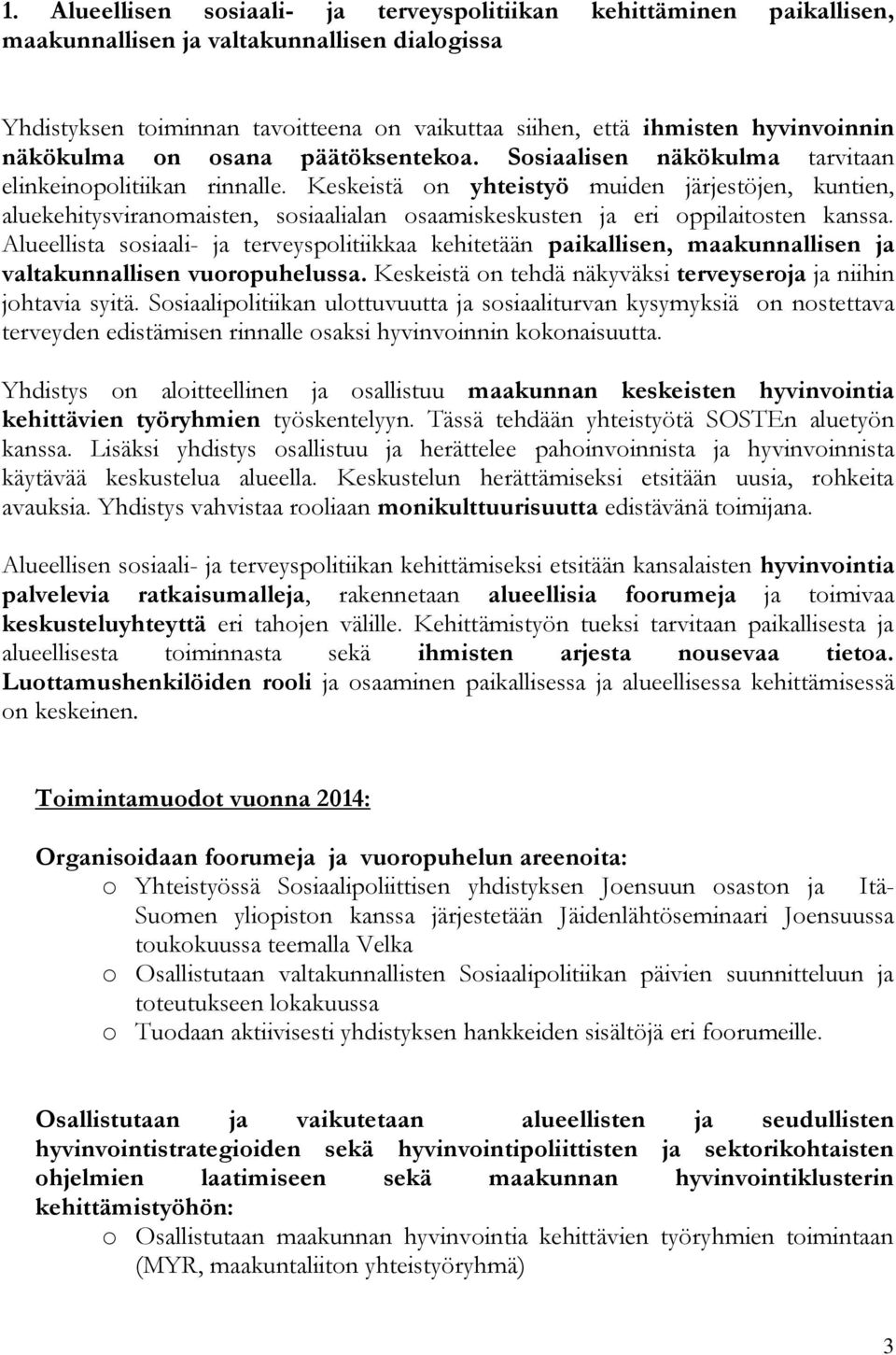 Keskeistä on yhteistyö muiden järjestöjen, kuntien, aluekehitysviranomaisten, sosiaalialan osaamiskeskusten ja eri oppilaitosten kanssa.