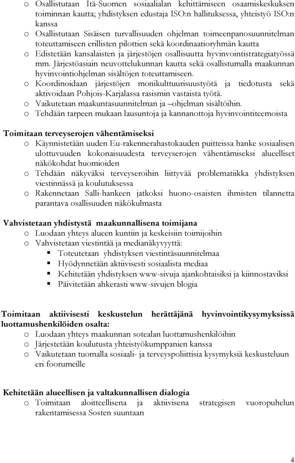 Järjestöasiain neuvottelukunnan kautta sekä osallistumalla maakunnan hyvinvointiohjelman sisältöjen toteuttamiseen.