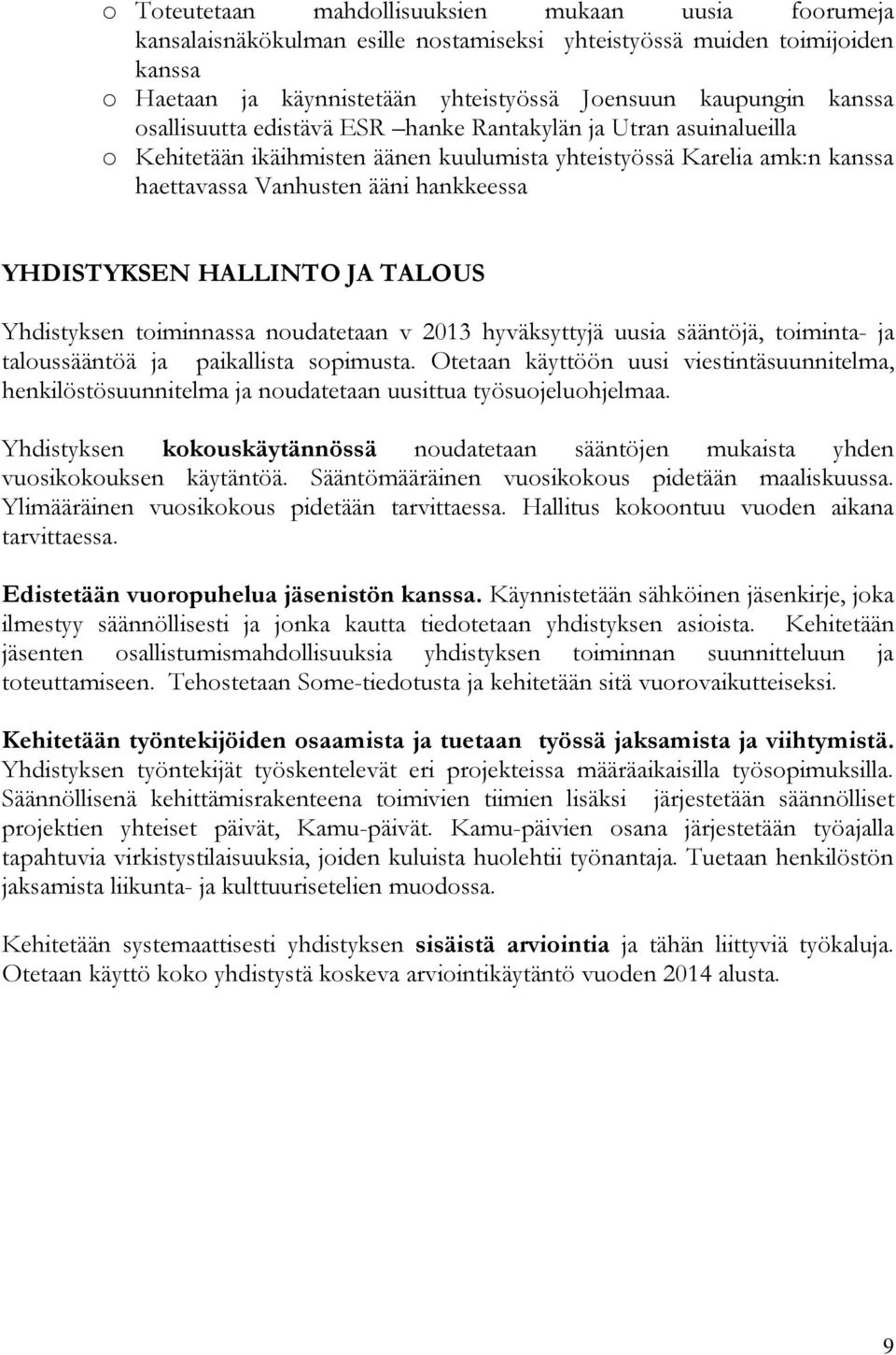 HALLINTO JA TALOUS Yhdistyksen toiminnassa noudatetaan v 2013 hyväksyttyjä uusia sääntöjä, toiminta- ja taloussääntöä ja paikallista sopimusta.