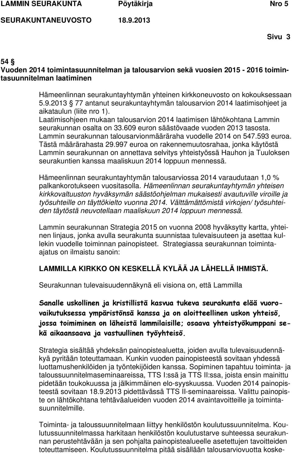 609 euron säästövaade vuoden 2013 tasosta. Lammin seurakunnan talousarvionmääräraha vuodelle 2014 on 547.593 euroa. Tästä määrärahasta 29.