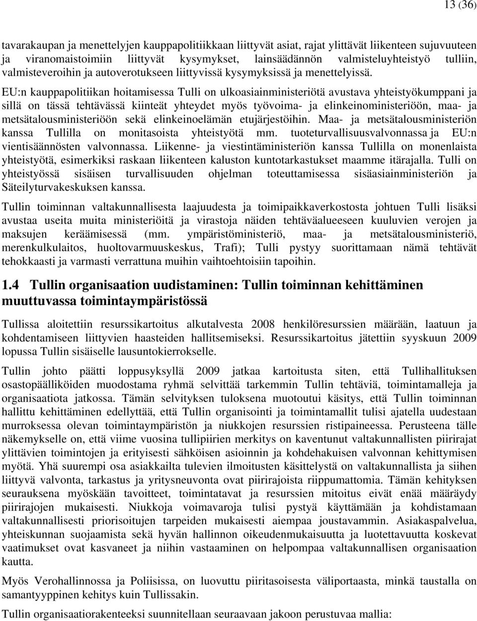 EU:n kauppapolitiikan hoitamisessa Tulli on ulkoasiainministeriötä avustava yhteistyökumppani ja sillä on tässä tehtävässä kiinteät yhteydet myös työvoima- ja elinkeinoministeriöön, maa- ja