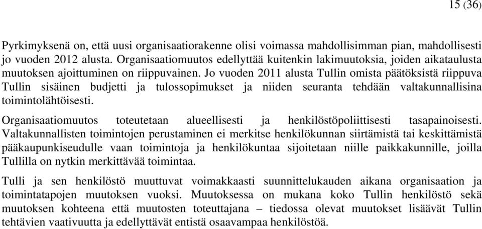 Jo vuoden 2011 alusta Tullin omista päätöksistä riippuva Tullin sisäinen budjetti ja tulossopimukset ja niiden seuranta tehdään valtakunnallisina toimintolähtöisesti.