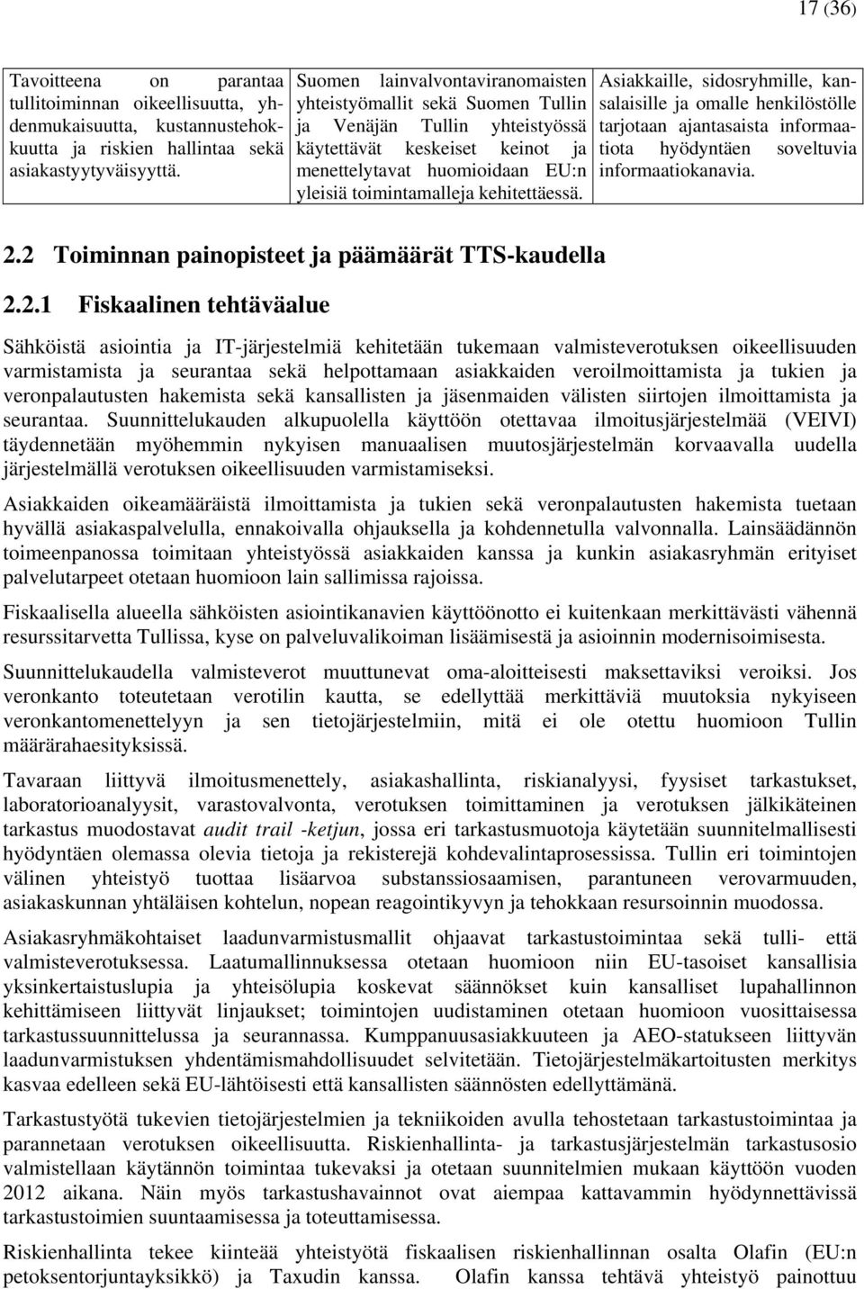 kehitettäessä. Asiakkaille, sidosryhmille, kansalaisille ja omalle henkilöstölle tarjotaan ajantasaista informaatiota hyödyntäen soveltuvia informaatiokanavia. 2.