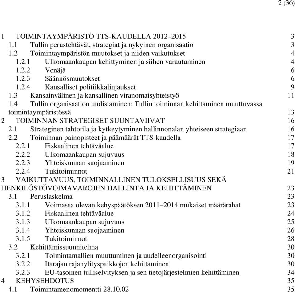 4 Tullin organisaation uudistaminen: Tullin toiminnan kehittäminen muuttuvassa toimintaympäristössä 13 2 TOIMINNAN STRATEGISET SUUNTAVIIVAT 16 2.