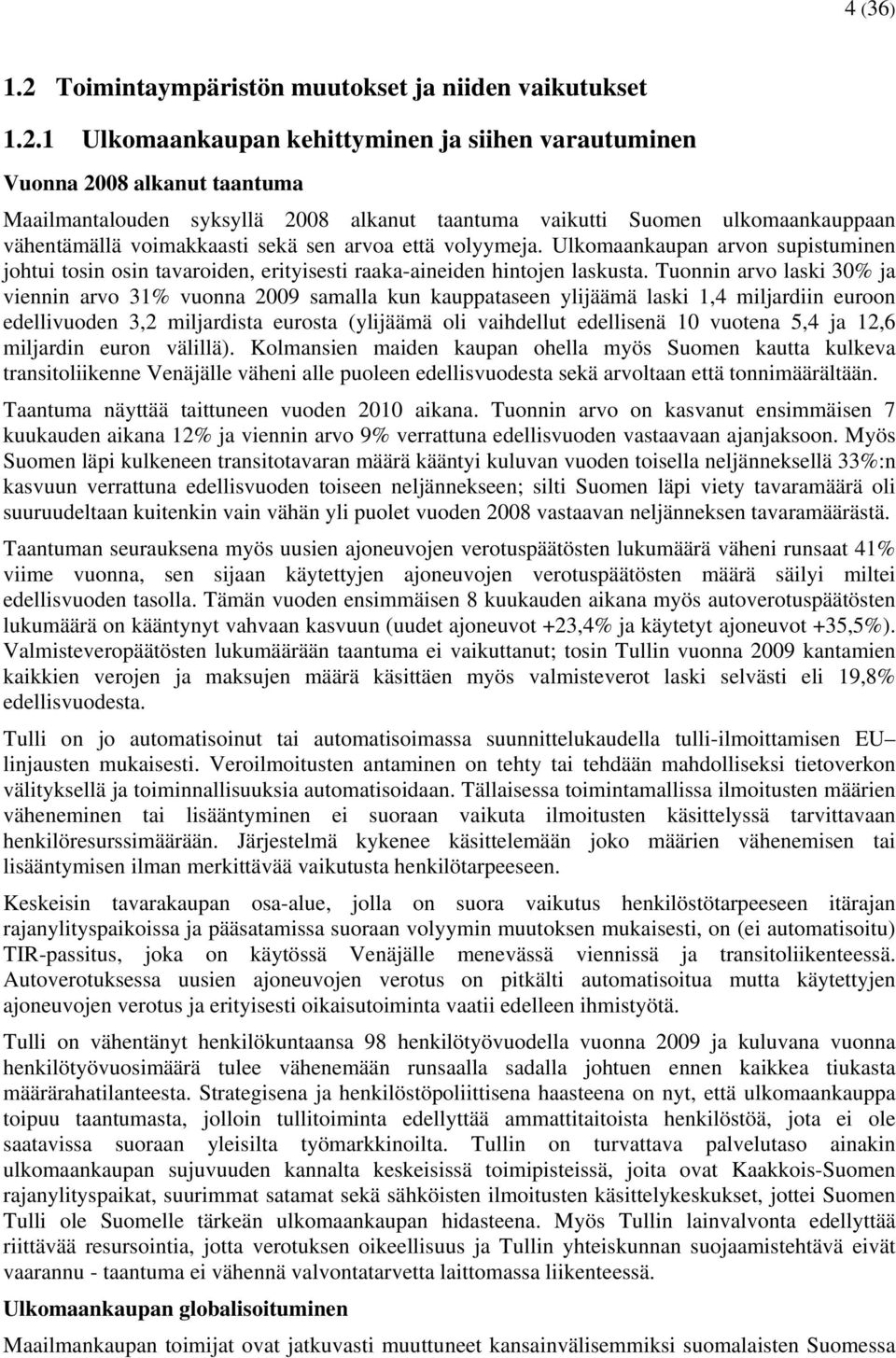 1 Ulkomaankaupan kehittyminen ja siihen varautuminen Vuonna 2008 alkanut taantuma Maailmantalouden syksyllä 2008 alkanut taantuma vaikutti Suomen ulkomaankauppaan vähentämällä voimakkaasti sekä sen