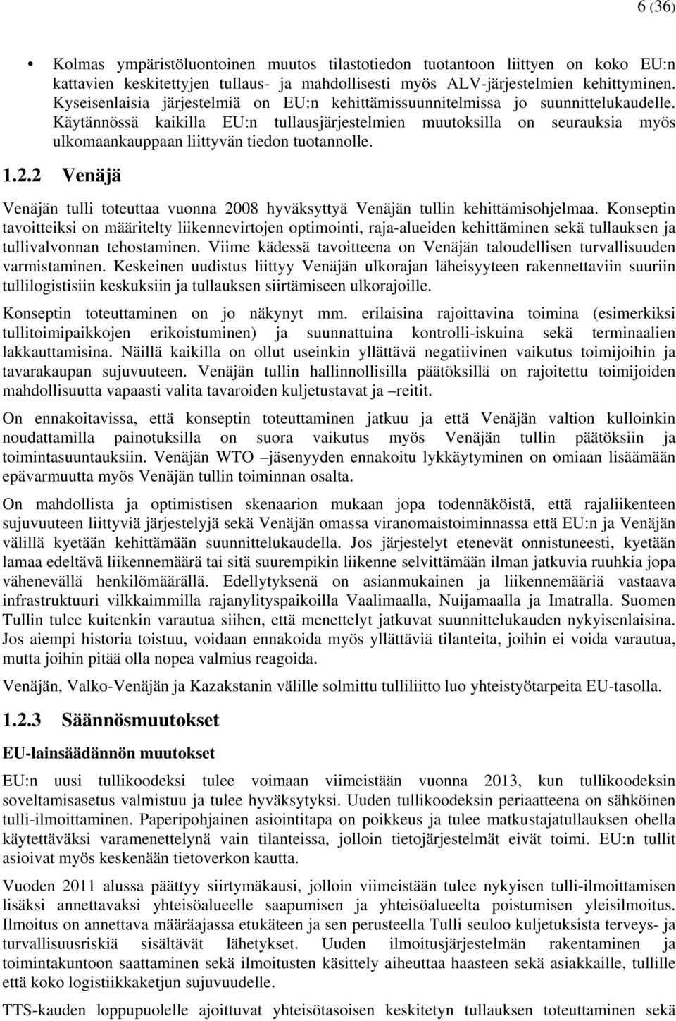 Käytännössä kaikilla EU:n tullausjärjestelmien muutoksilla on seurauksia myös ulkomaankauppaan liittyvän tiedon tuotannolle. 1.2.